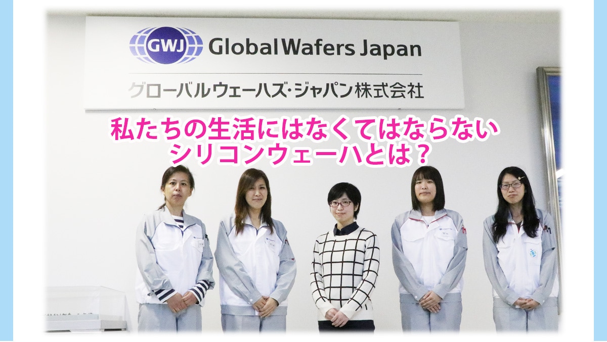 私たちの生活にはなくてはならないシリコンウェーハとは グローバルウェーハズ ジャパン 株 さんを訪問しました 新潟 理系女子の就活支援ならrikejocafe