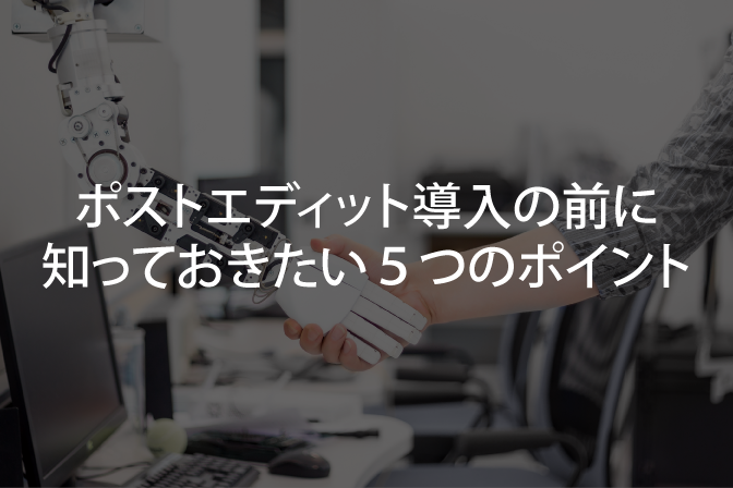 ポストエディット導入の前に知っておきたい5つのポイント