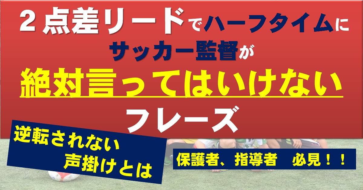 2点差リードでハーフタイムにサッカー監督が絶対言ってはいけないフレーズ Super Crack スーペル クラック