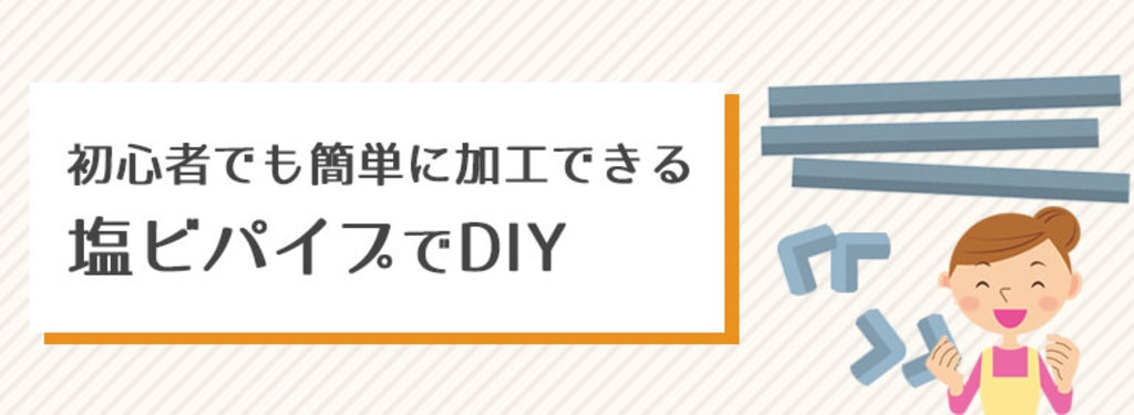 初心者でも簡単に加工できる塩ビパイプでDIY