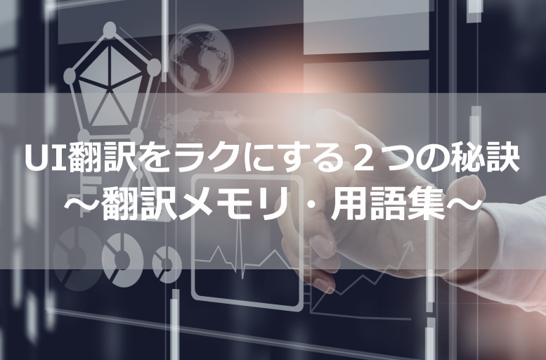 UI翻訳をラクにする２つの秘訣～翻訳メモリ・用語集～