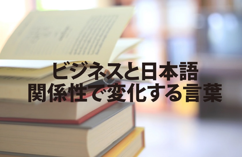 ビジネスと日本語　関係性で変化する言葉