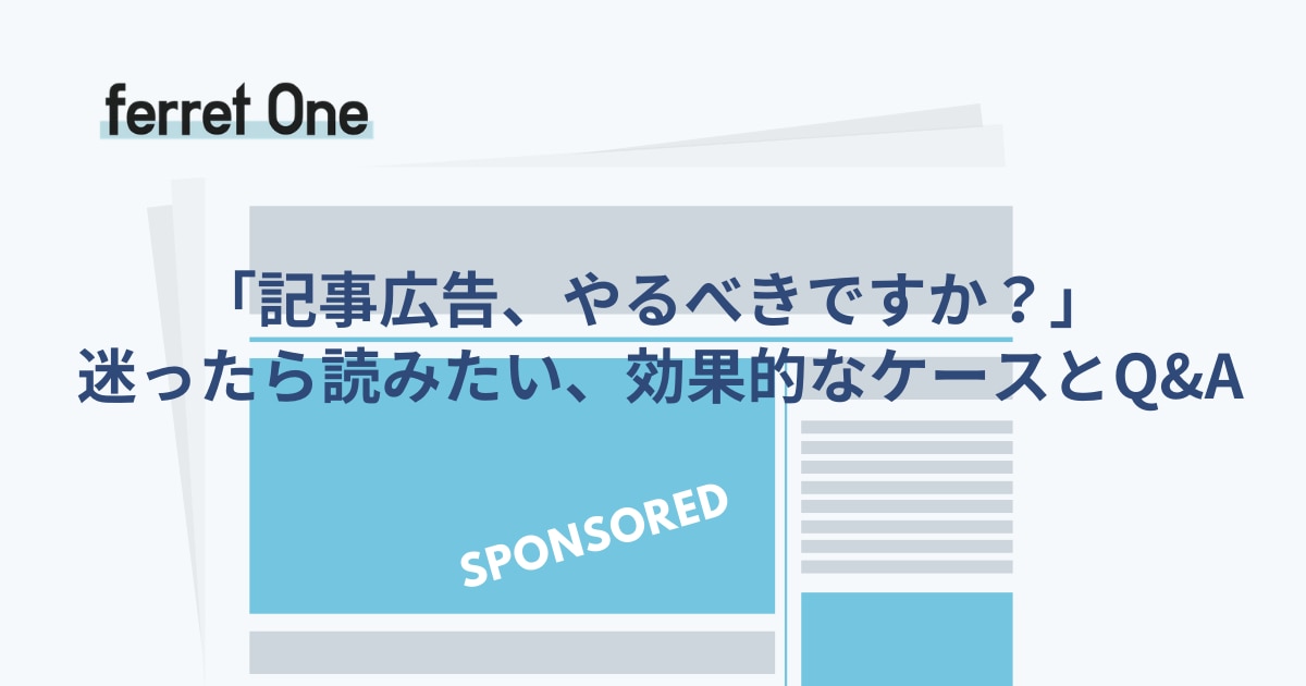 「記事広告、やるべきですか？」 迷ったら読みたい、効果的なケースとQ&A