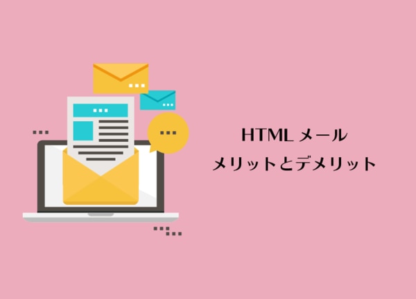メール配信をHTMLメールで行うメリットとデメリット