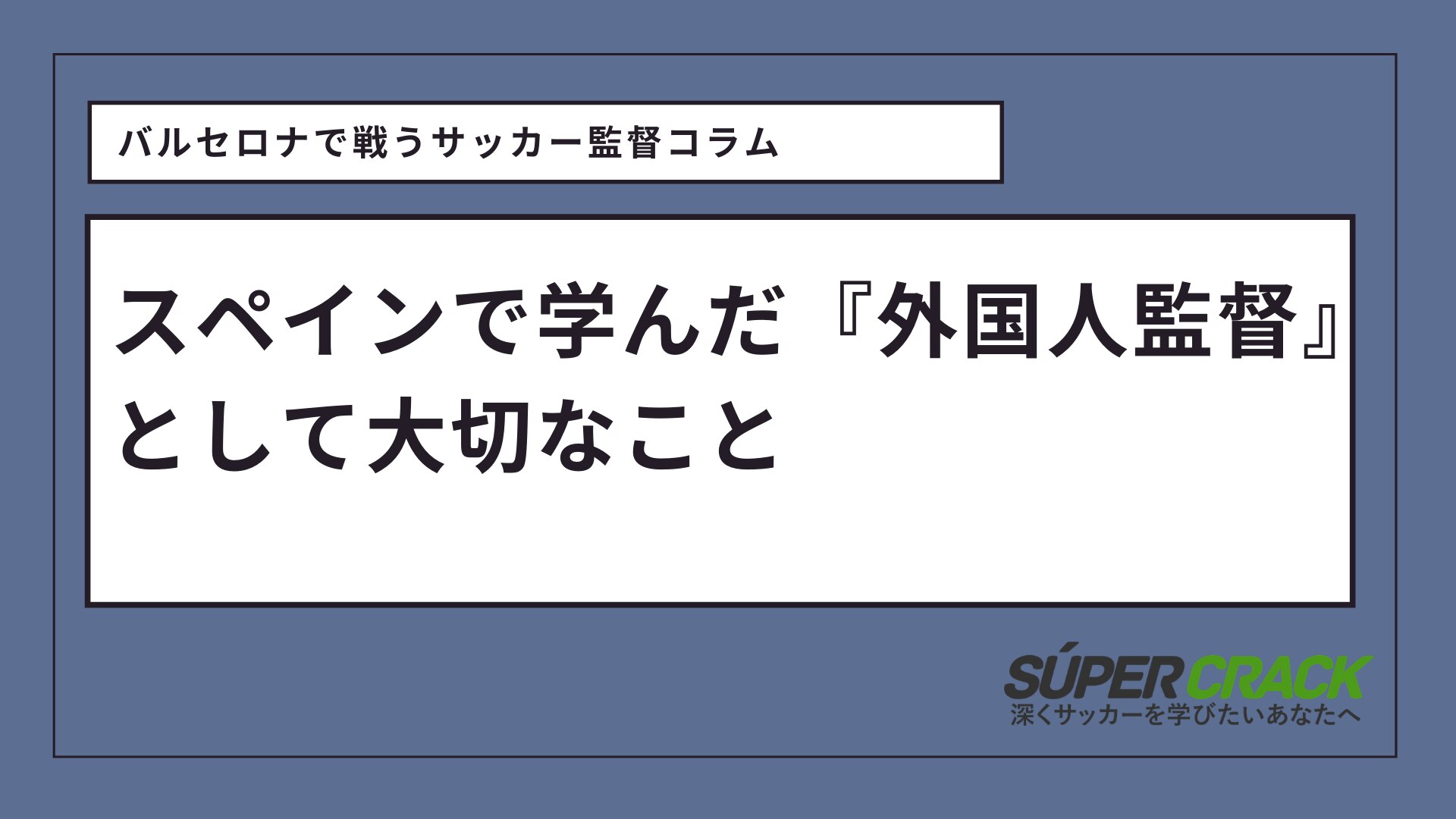 バルセロナで戦う現地サッカー監督コラム スペインで学んだ 外国人監督 として大切なこと Super Crack スーペル クラック