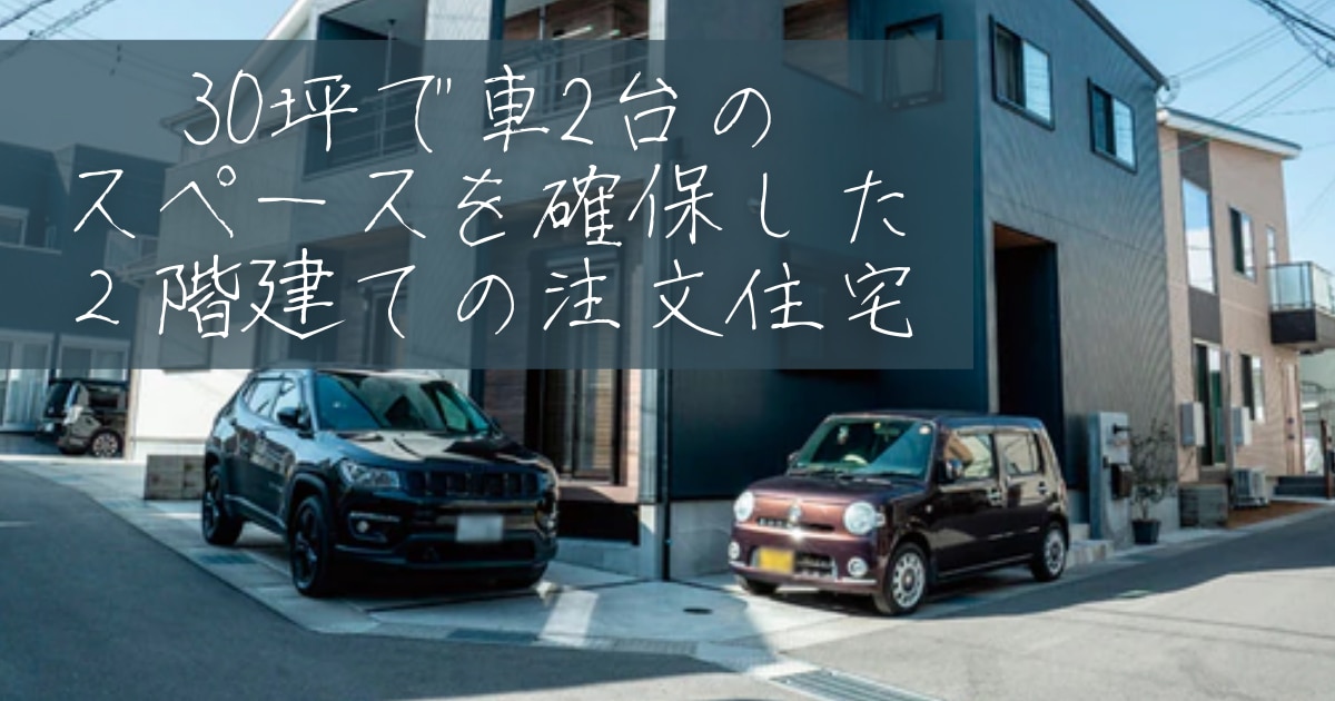 30坪で車2台のスペースを確保した2階建ての注文住宅 おすまみ Com 30坪で車2台のスペースを確保した2階建ての注文住宅 おすまみ Com
