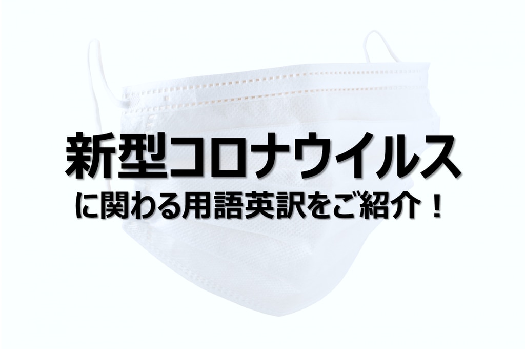 新型コロナウイルスを英語で言うと 新型感染症に関わる英語表現を紹介