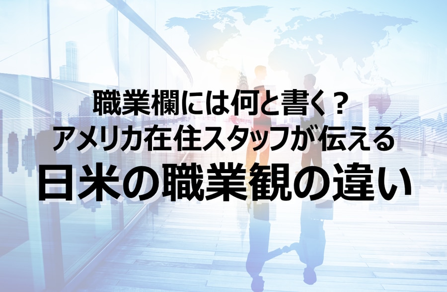 職業欄には何と書く？アメリカ在住スタッフが伝える日米の職業観の違い