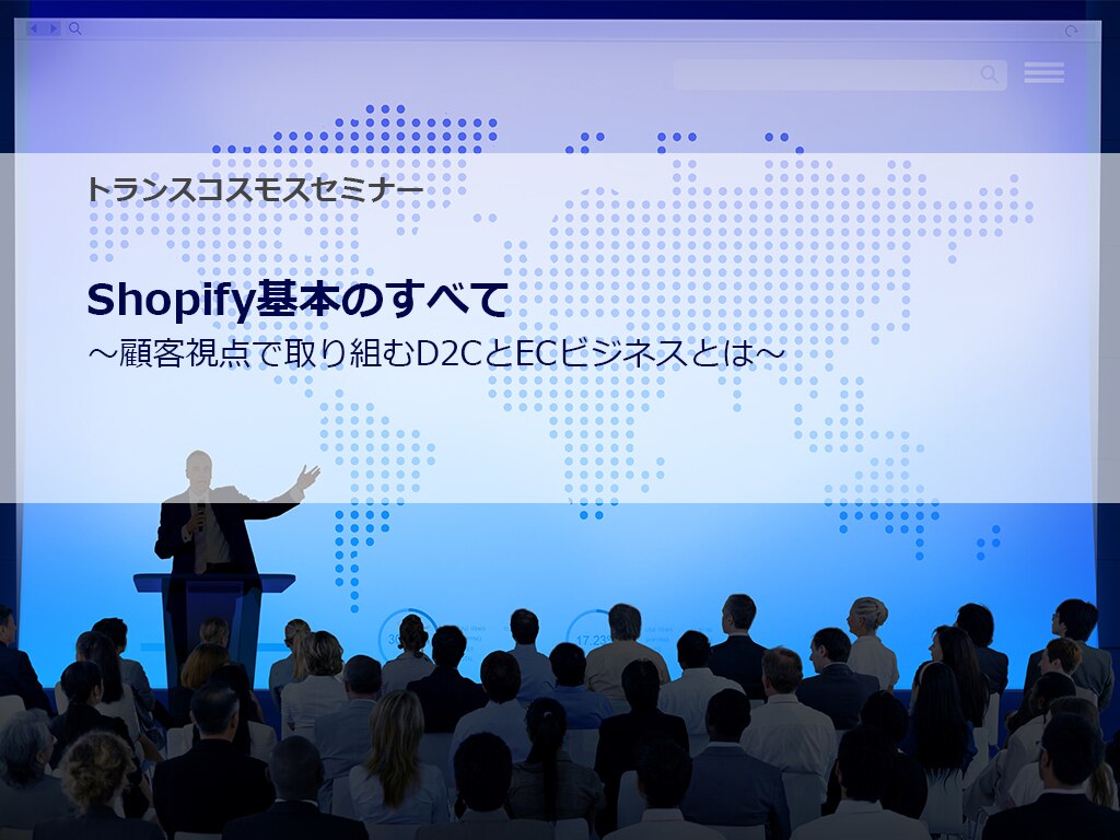 Shopify基本のすべて ～顧客視点で取り組むD2CとECビジネスとは～