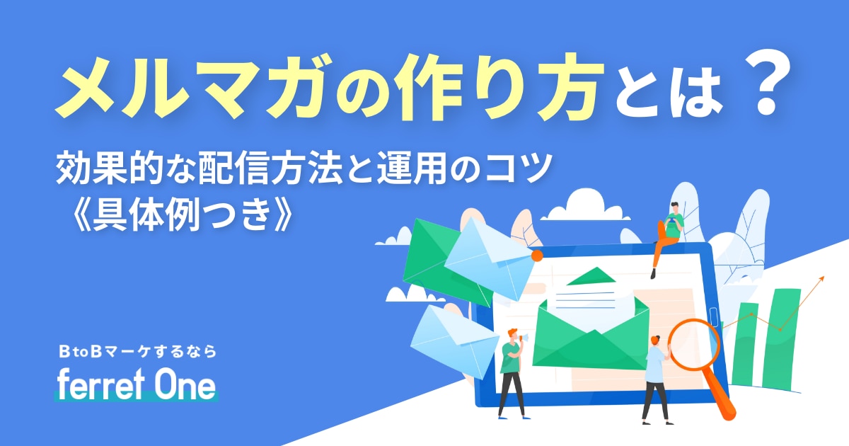 【具体例つき】メルマガの作り方とは？ 効果的な配信方法と運用のコツ | Webマーケティングツール『ferret One』