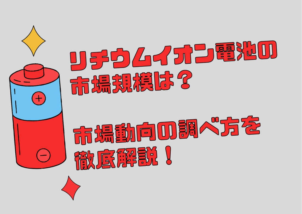 リチウムイオン電池の市場規模は？市場動向の調べ方を徹底解説