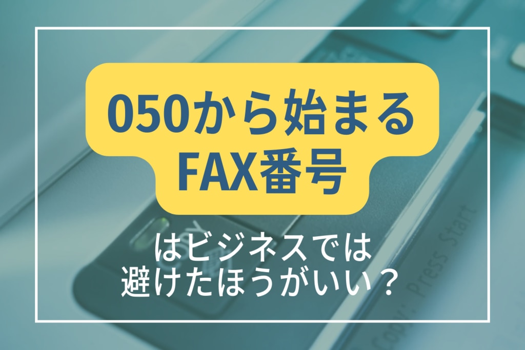 解説】050から始まるFAX番号はビジネスでは避けたほうがいい 解説】050から始まるFAX番号はビジネスでは避けたほうがいい