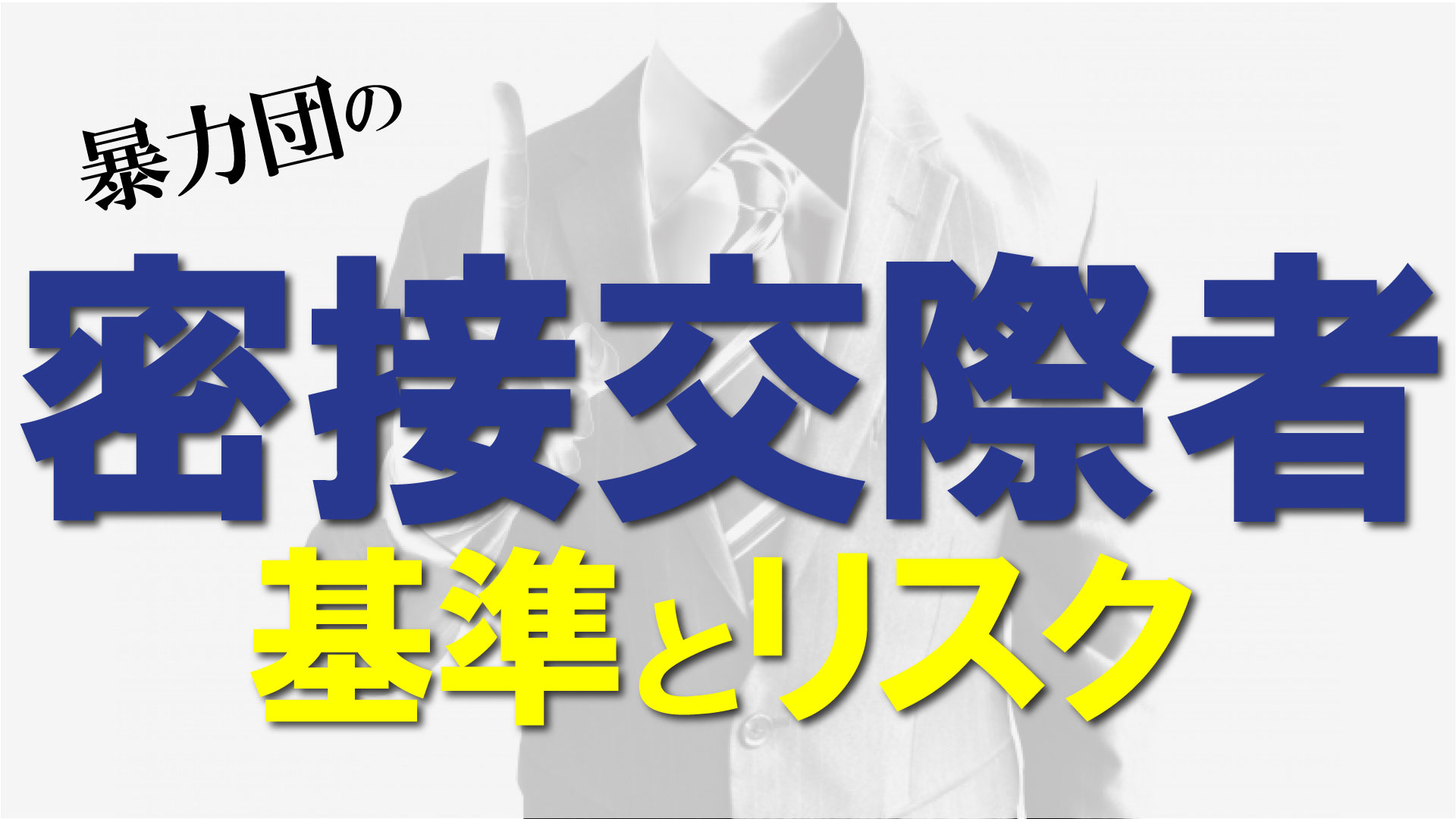 密接交際者の基準とリスク　反社会的勢力の関係者にならないために知っておくべきこと