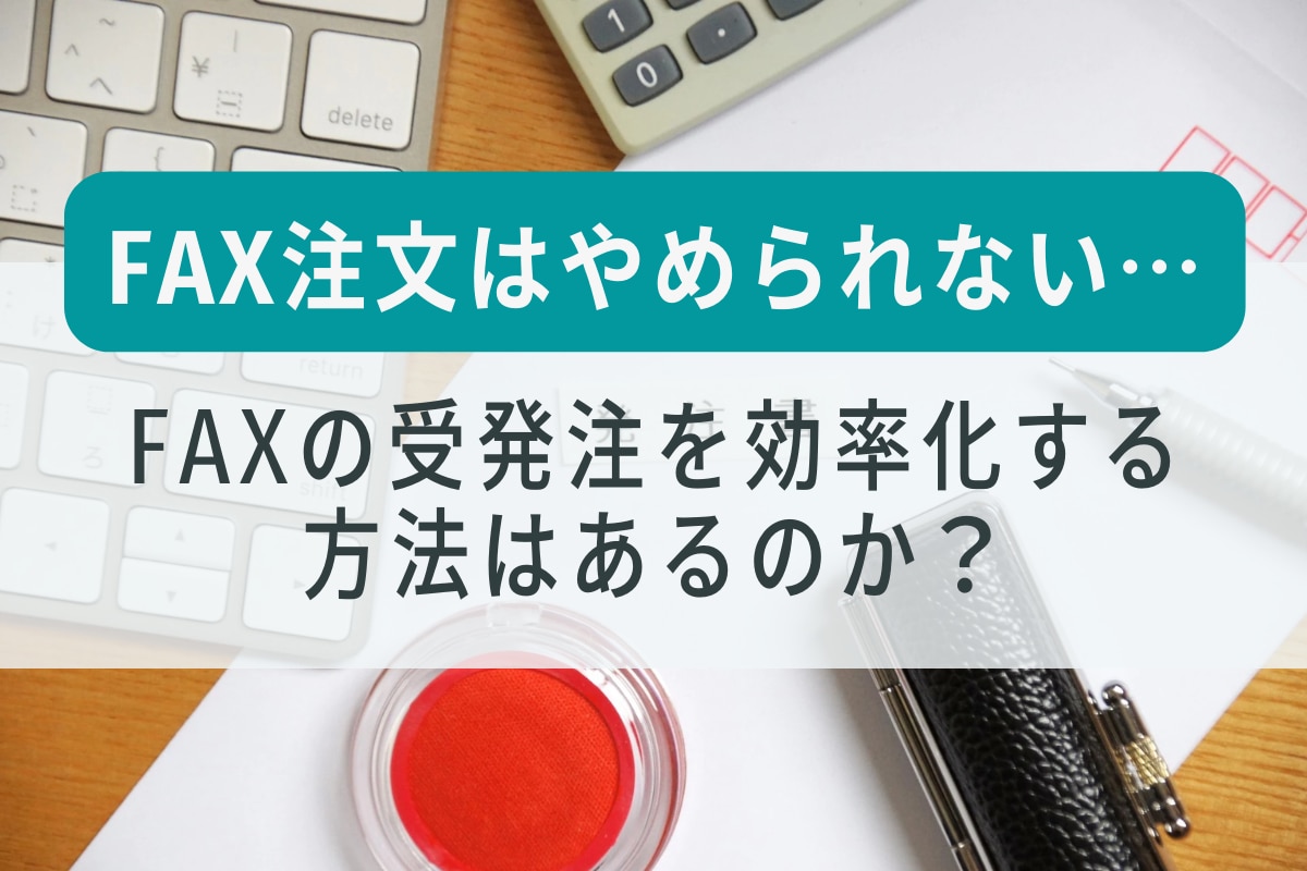 Fax注文をやめられないが Faxの受発注を効率化する方法はあるのか Btob帳票支援ソリューション ネクスウェイ Fax注文をやめられないが Faxの受発注を効率化する方法はあるのか Btob帳票支援ソリューション ネクスウェイ