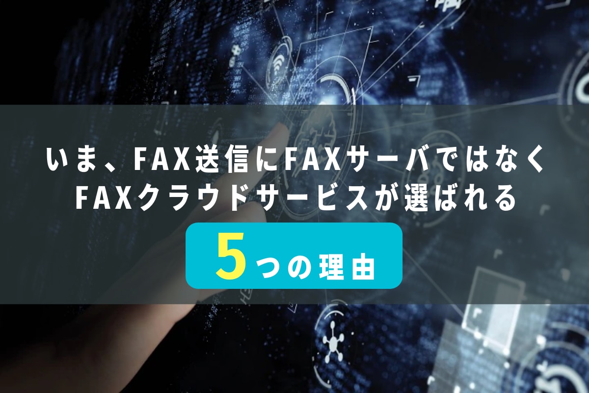 いま、FAX送信にFAXサーバではなく、FAXクラウドサービスが選ばれる5つの理由