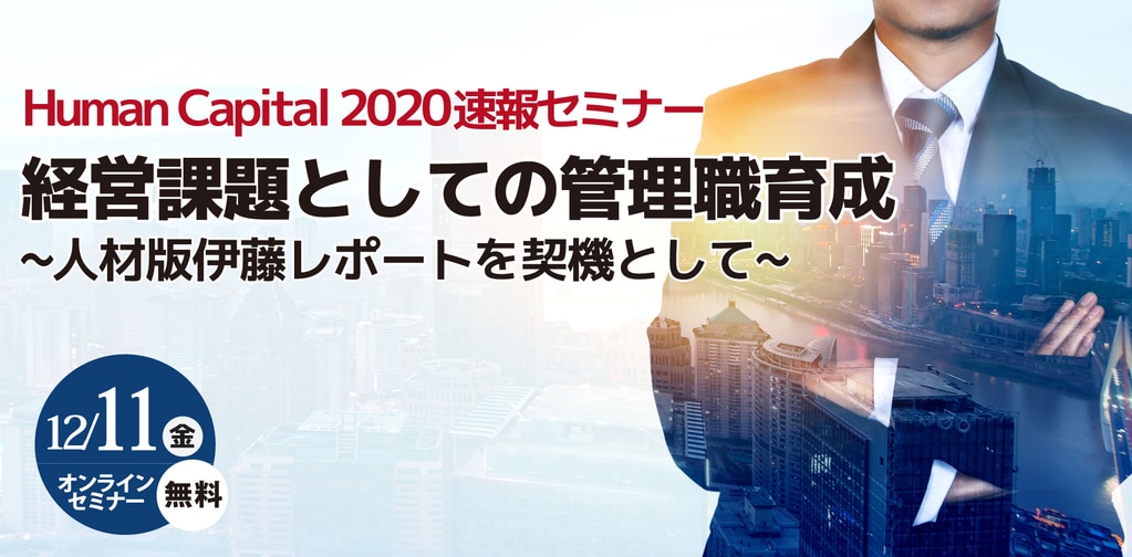 Human Capital 2020速報セミナー「経営課題としての管理職育成～人材版伊藤レポートを契機として～」