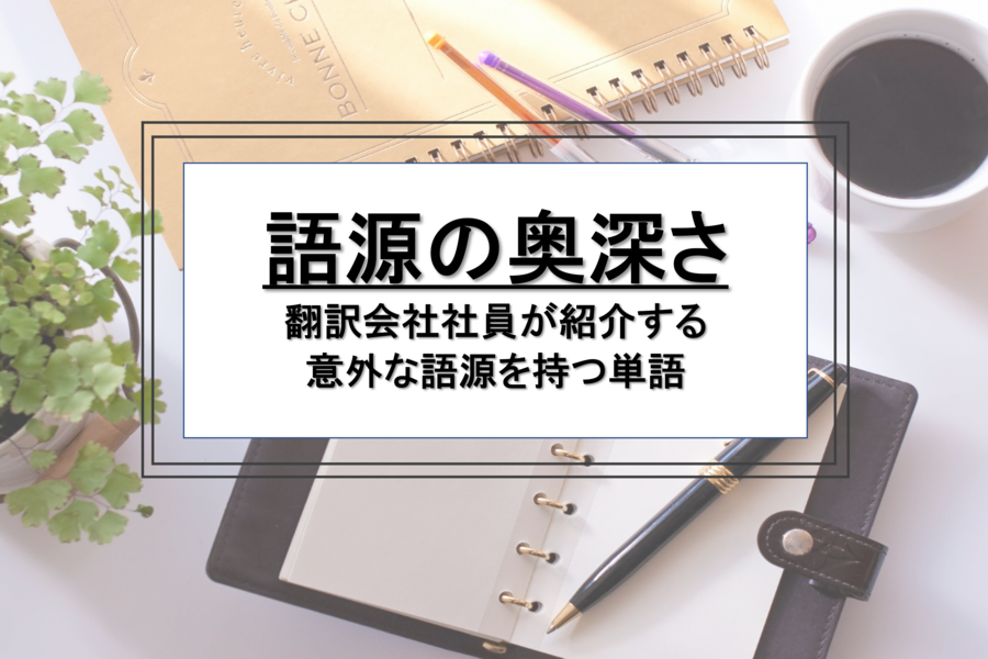 意外な語源を持つ単語 川村インターナショナルの翻訳ブログ