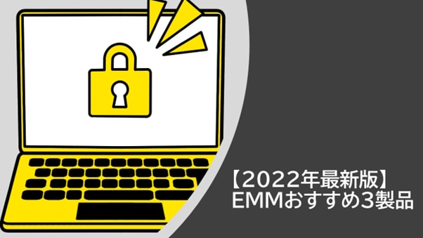 EMM製品おすすめ3選!【2022年最新版】 製品の基本から選び方まで徹底解説 !!
