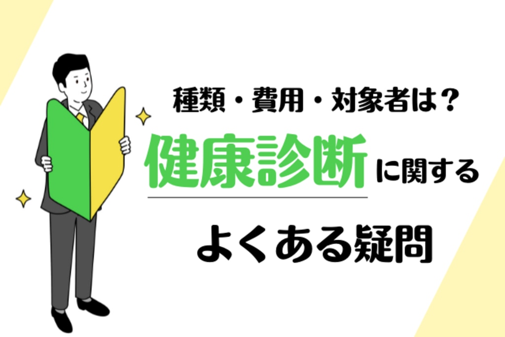 まとめ】よくわかる「健康診断」種類と費用・対象者・検査項目等を解説