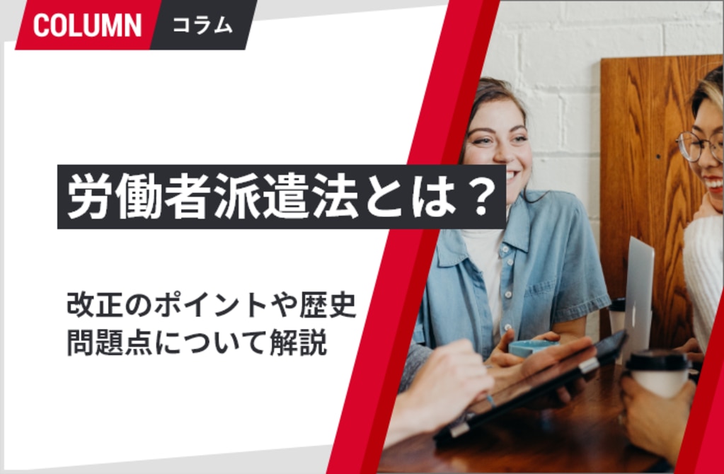 労働者派遣法とは？改正のポイントや歴史・問題点について解説！ | 組織改善ならモチベーションクラウド