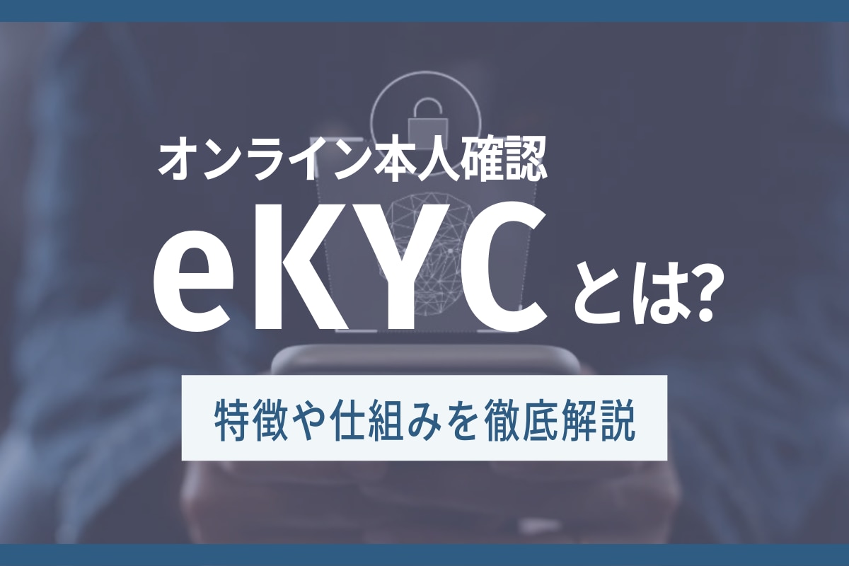 オンライン本人確認eKYCとは？特徴や仕組みを徹底解説