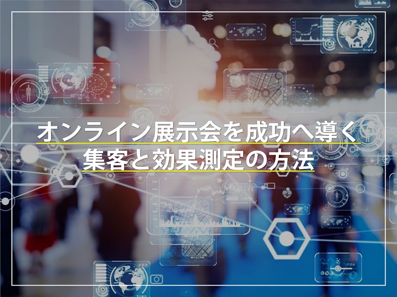 オンライン展示会を成功へ導く集客と効果測定の方法