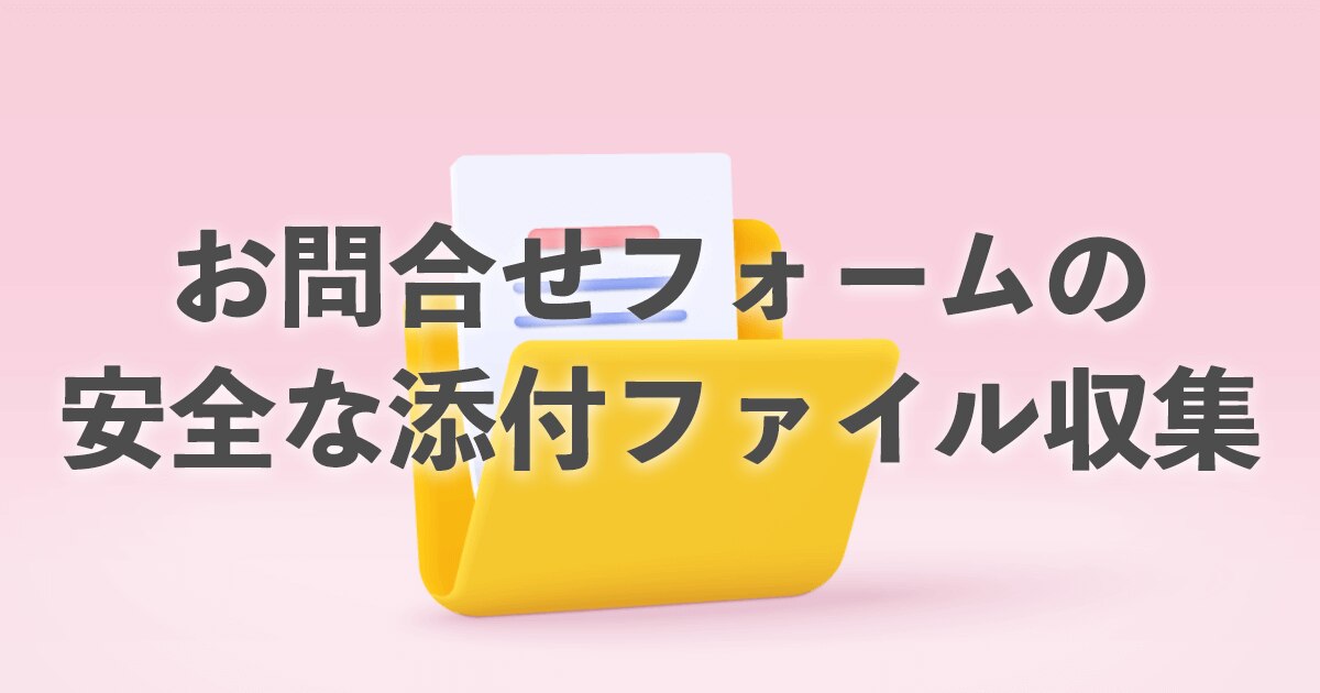 お問い合わせフォームの安全な添付ファイル収集