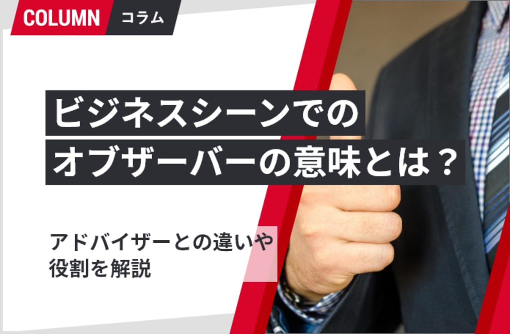 ビジネスシーンでのオブザーバーの意味とは アドバイザーとの違いや役割を解説 組織改善ならモチベーションクラウド 株式会社リンクアンドモチベーション ビジネスシーンでのオブザーバーの意味とは アドバイザーとの違いや役割を解説 組織改善ならモチベーションクラウド 株式会社リンクアンドモチベーション