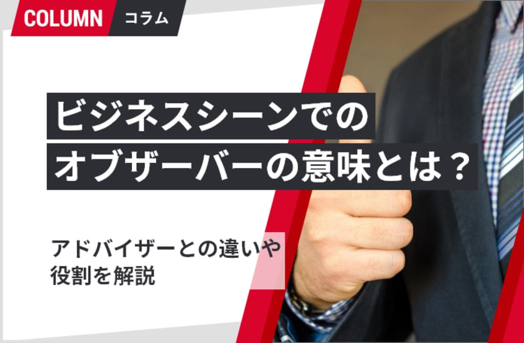 ビジネスシーンでのオブザーバーの意味とは アドバイザーとの違いや役割を解説 組織改善ならモチベーションクラウド 株式会社リンクアンドモチベーション