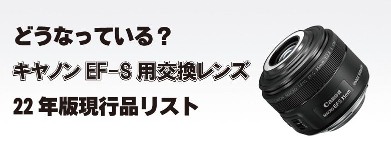 どうなっている？ キヤノンEF-S用交換レンズ 22年版現行品リスト