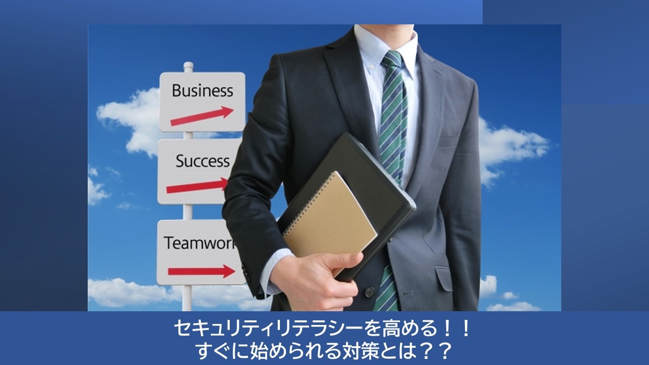 セキュリティリテラシーを高める!! すぐに始められる対策とは??