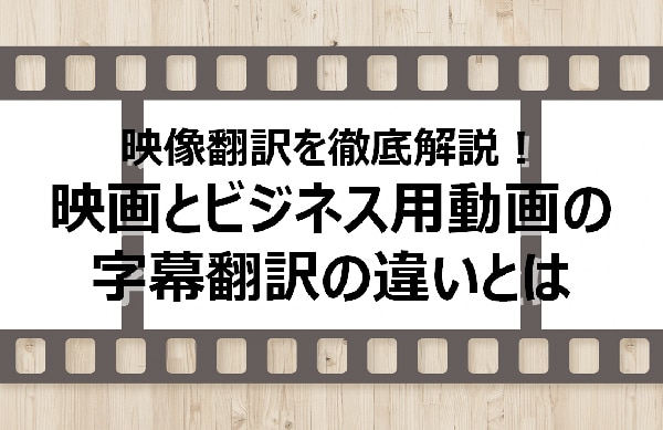 映画とビジネス用動画の字幕翻訳の違い 川村インターナショナルの翻訳ブログ