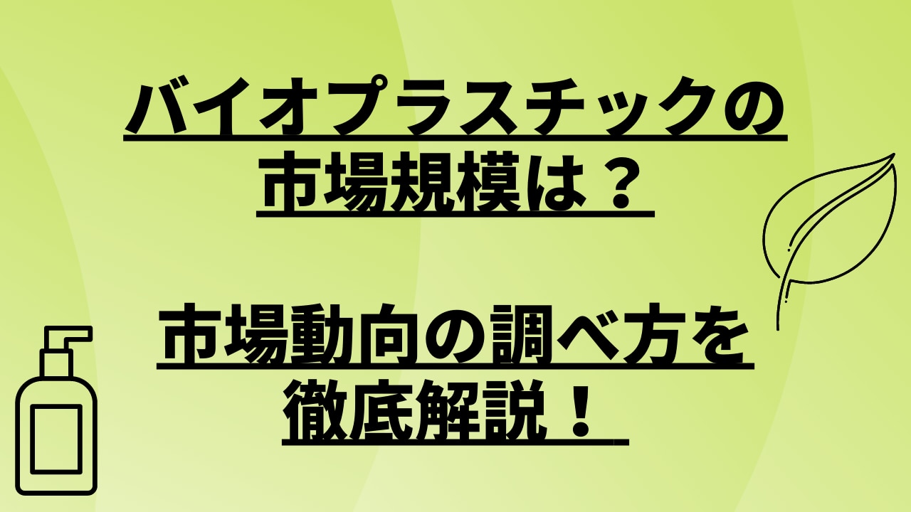 バイオプラスチックの市場規模は？市場動向の調べ方を徹底解説！| 日本 