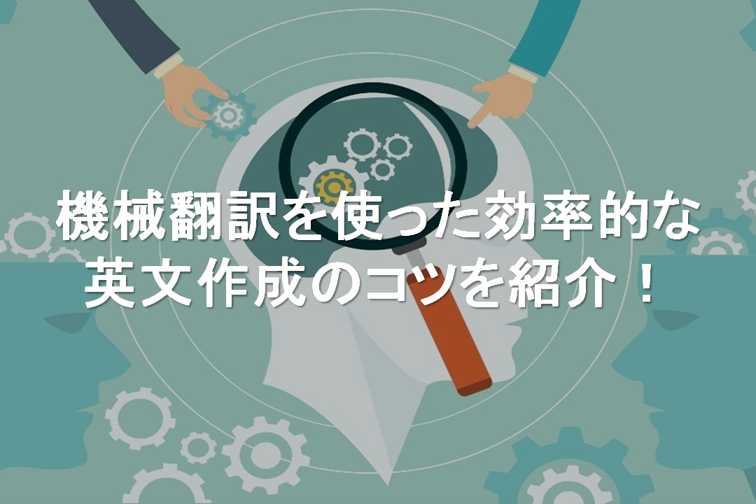 機械翻訳を使った効率的な英文作成のコツ