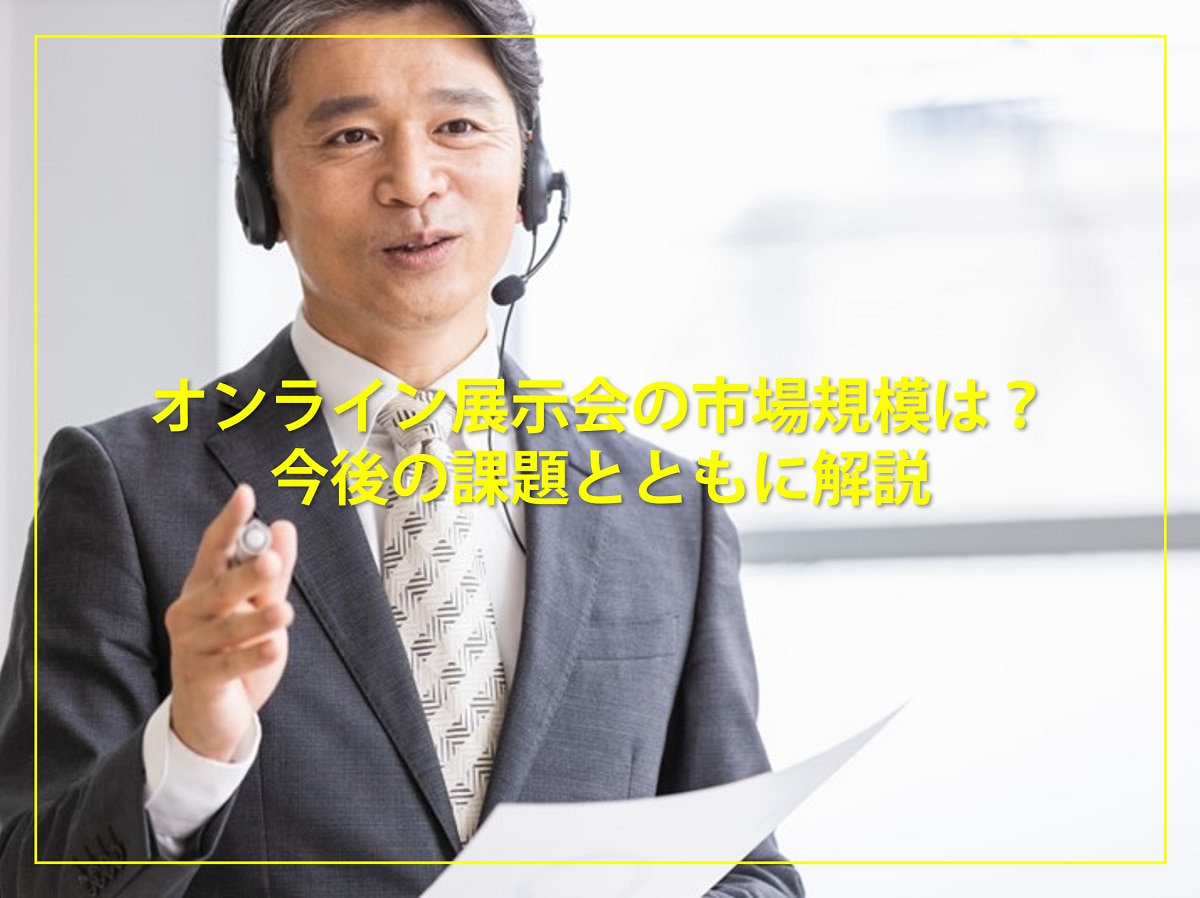 オンライン展示会の市場規模は？ 今後の課題とともに解説