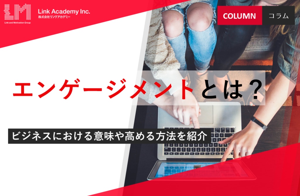 エンゲージメントとは ビジネスにおける意味や高める方法を紹介 法人研修 It研修ならリンクアカデミー エンゲージメントとは ビジネスにおける意味や高める方法を紹介 法人研修 It研修ならリンクアカデミー