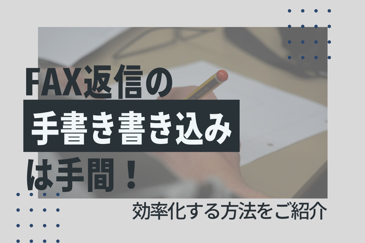 FAX返信の手書き書き込みは手間！効率化する方法をご紹介 | BtoB帳票