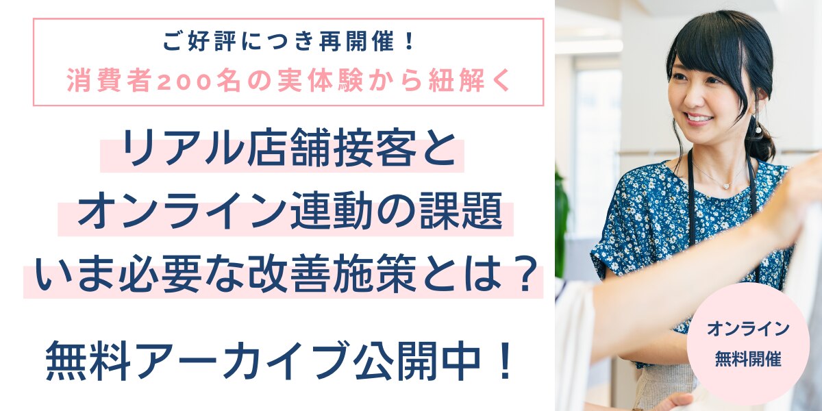 2022年収録│消費者200名の実体験から紐解く「リアル店舗接客におけるオンラインとの連動の課題・いま必要な改善施策とは?」 無料アーカイブ