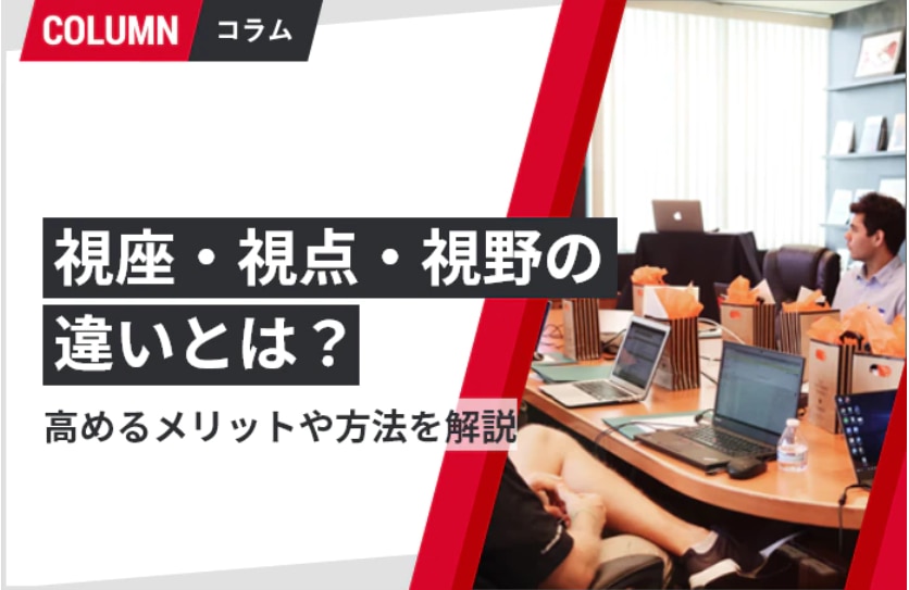 視座を高める方法4選 高めるメリットや視座・視点・視野の違いを解説