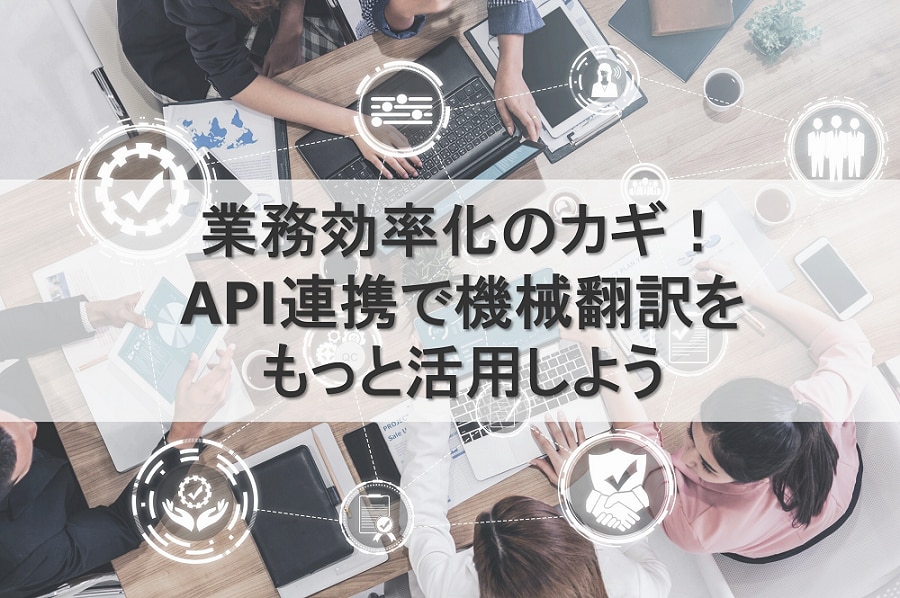 API連携で機械翻訳をもっと活用しよう