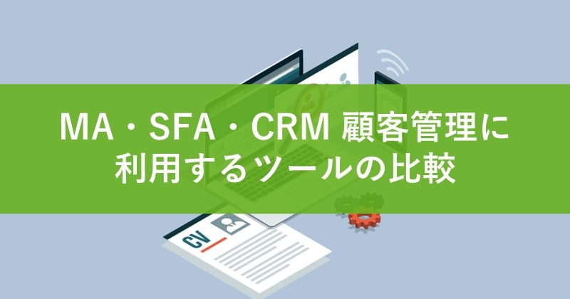 MA・SFA・CRM 顧客管理に利用するツールの比較