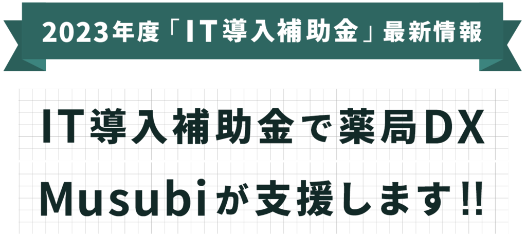 2023年度 IT導入補助金最新情報 IT導入補助金で薬局DX Musubiが支援します