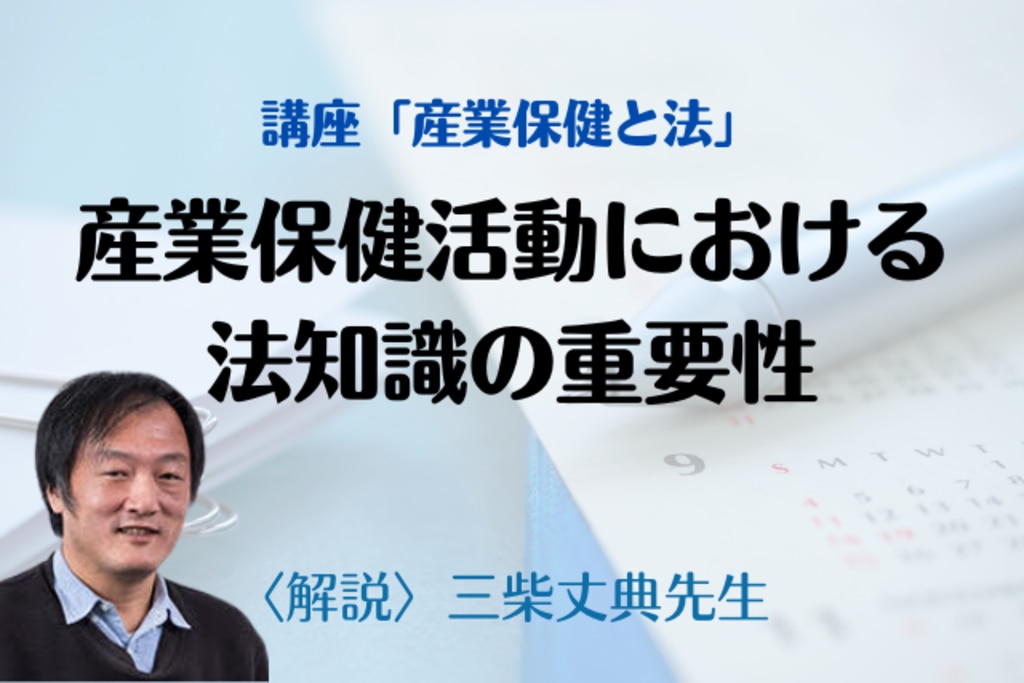 解説：三柴丈典先生〉産業保健活動における「生きた法知識」の重要性