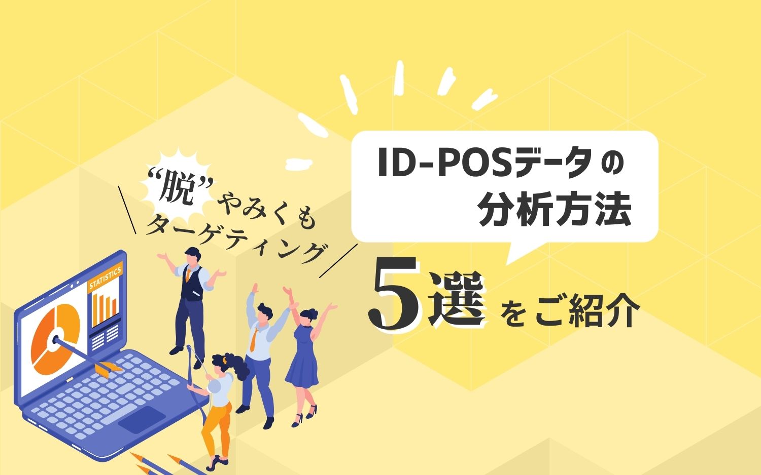 “脱”やみくもターゲティング！ID-POSデータの分析手法5選をご紹介