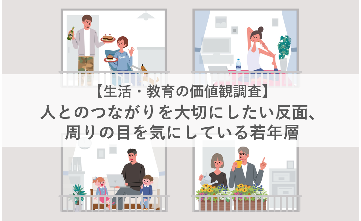 【生活・教育の価値観調査】人とのつながりを大切にしたい反面、周りの目を気にしている若年層