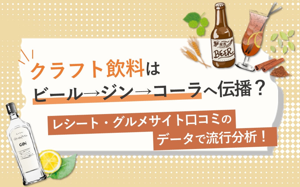 「クラフト飲料」はビール→ジン→コーラへと伝播？レシート・グルメサイト口コミデータで流行分析！