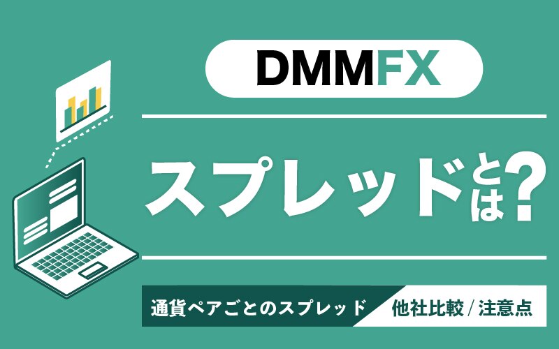 DMM FXのスプレッドとは？通貨ペアごとのスプレッドや他社比較、注意点についても解説！