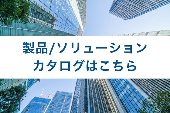 製品/ソリューションカタログはこちら