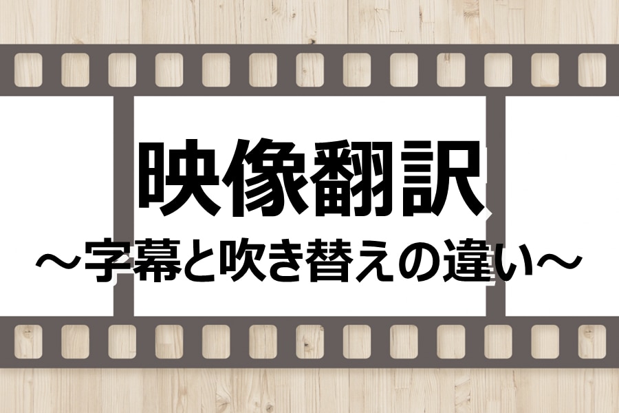 映像翻訳 字幕と吹き替えの違い 川村インターナショナルの翻訳ブログ
