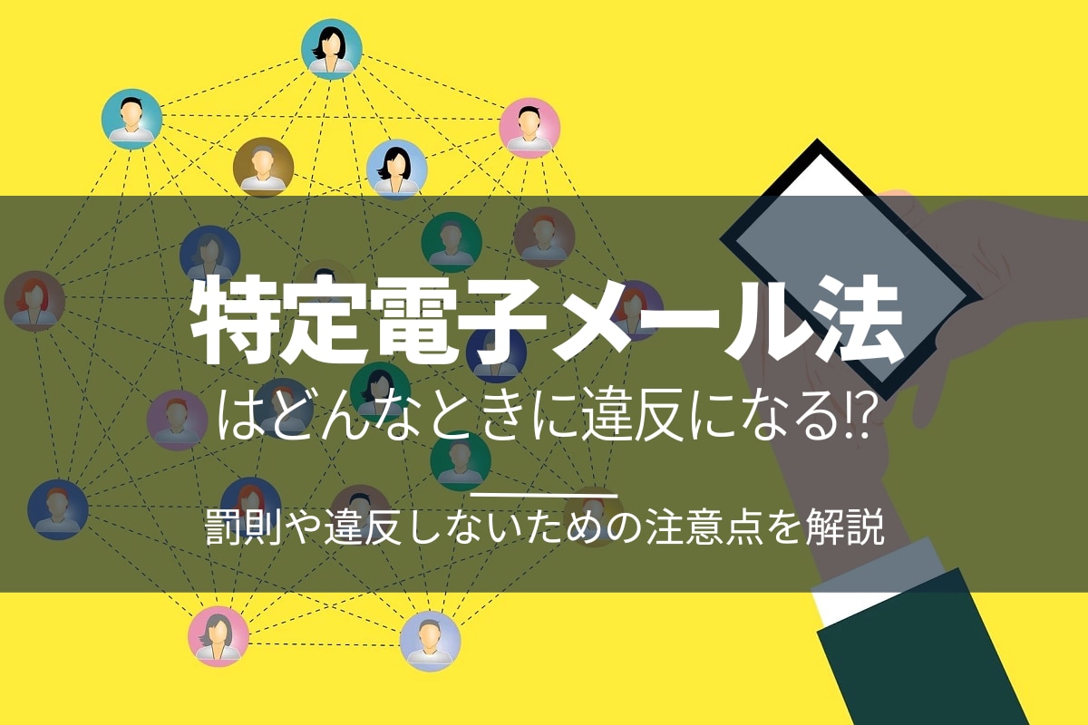 特定電子メール法はどんなときに違反になる！？罰則や違反しないための